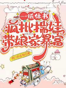 一纸休书，疯批揣娃带娘家暴富